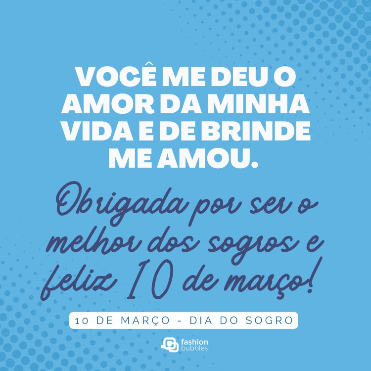 Cartão virtual de fundo azul com frase: Você me deu o amor da minha vida e de brinde me amou. Obrigada por ser o melhor dos sogros e feliz 10 de março!