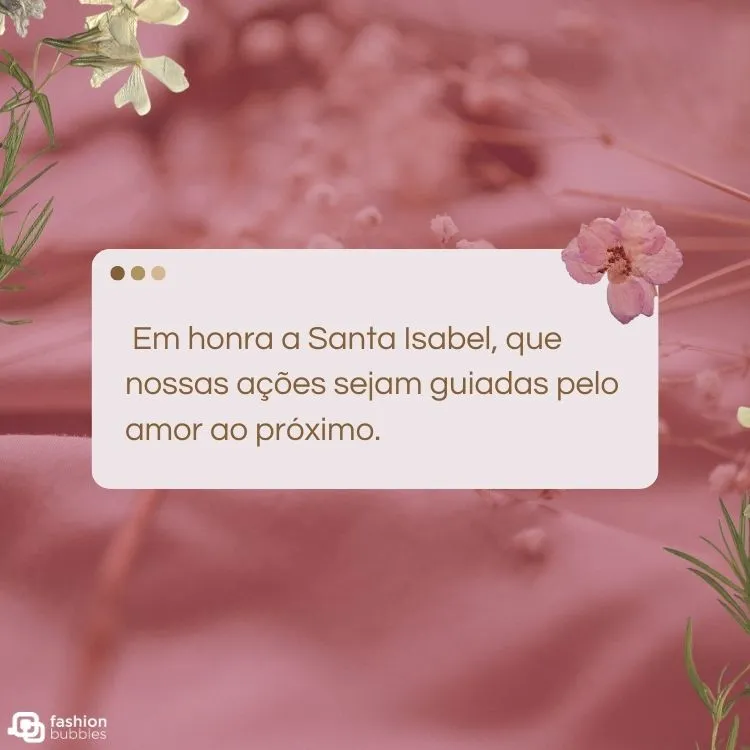 Montagem de fundo com flores rosas, efeito rosa e frase "Em honra a Santa Isabel, que nossas ações sejam guiadas pelo amor ao próximo."