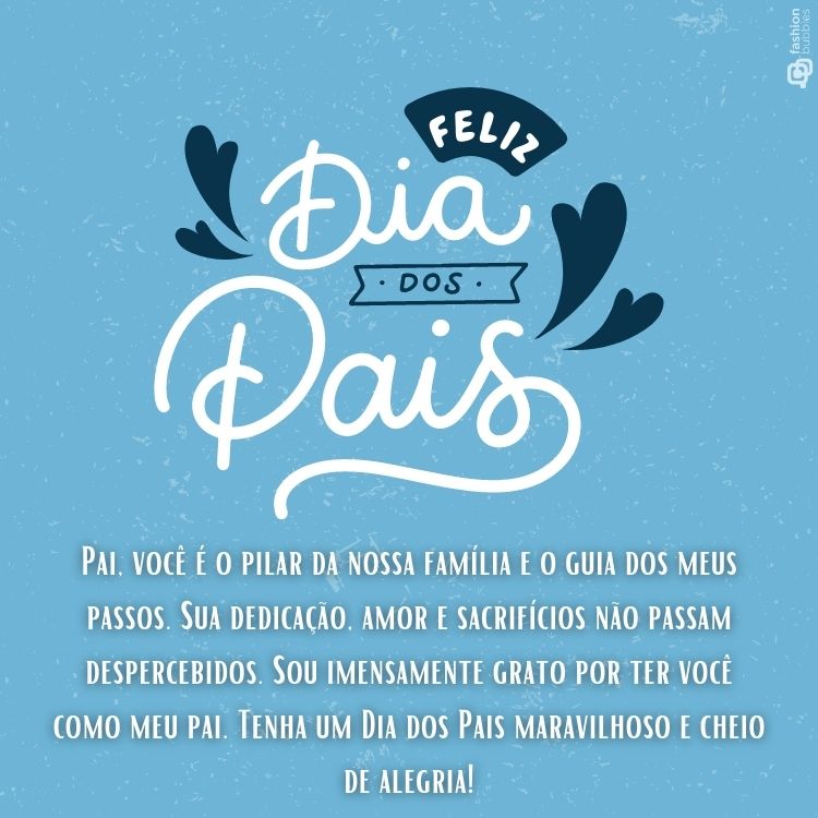 Pai, você é o pilar da nossa família e o guia dos meus passos. Sua dedicação, amor e sacrifícios não passam despercebidos. Sou imensamente grato por ter você como meu pai. Tenha um Dia dos Pais maravilhoso e cheio de alegria!