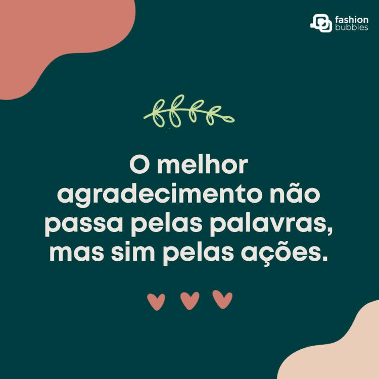 O melhor agradecimento não passa pelas palavras, mas sim pelas ações. Cartão virtual de fundo azul petróleo, com detalhes em rosa, desenho de corações rosa e frase "O melhor agradecimento não passa pelas palavras, mas sim pelas ações."