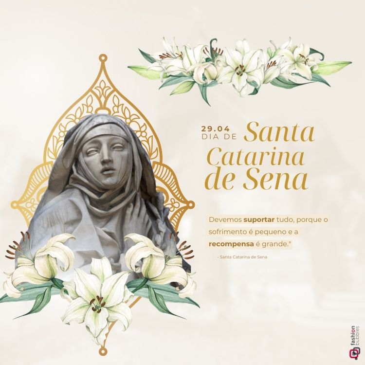 Imagem comemorativa do Dia de Santa Catarina de Sena (29/04), com estátua da santa ao centro, cercada por lírios-brancos e ornamentos dourados. À direita, texto em dourado destaca ensinamento: "Devemos suportar tudo, porque o sofrimento é pequeno".