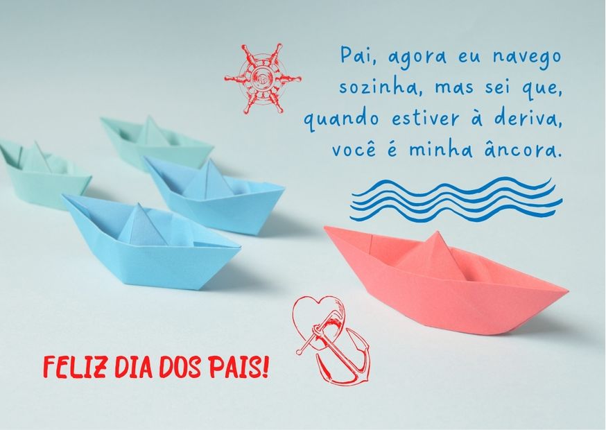 cartão para dia dos pais, com fundo azul, barcos de papel e frase "pai, agora eu navego sozinha, mas sei que, quando estiver à deriva, você é minha âncora"