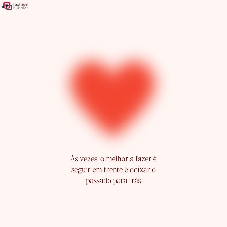 Imagem de um coração vermelho desfocado com a frase "Às vezes, o melhor a fazer é seguir em frente e deixar o passado para trás"