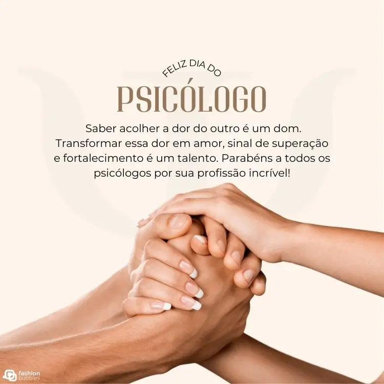Cartão virtual de fundo bege com símbolo de Psicologia quase transparente, duas mãos se cumprimentando e frase "Saber acolher a dor do outro é um dom. Transformar essa dor em amor, sinal de superação e fortalecimento é um talento. Parabéns a todos os psicólogos por sua profissão incrível!"