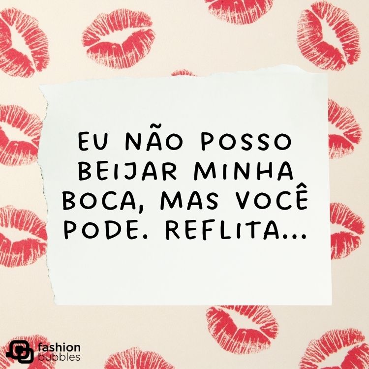 Crad com fundo claro com marcas de batom e quadro off-white no centro com frase "Eu não posso beijar minha boca, mas você pode. Reflita..."