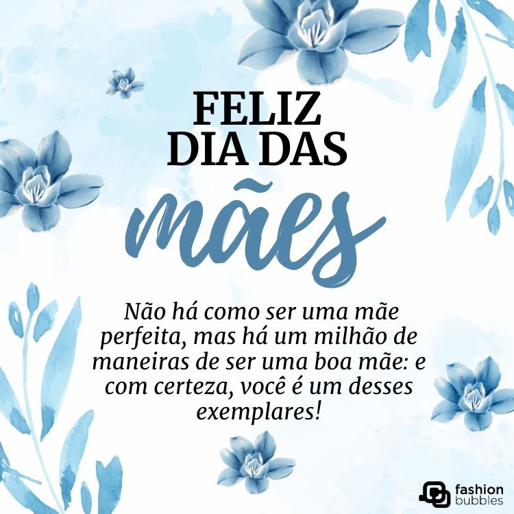 Cartão virtual com fundo branco e azul, flores azuis e frase "Feliz Dia das Mães. Não há como ser uma mãe perfeita, mas há um milhão de maneiras de ser uma boa mãe: e com certeza, você é um desses exemplares!"