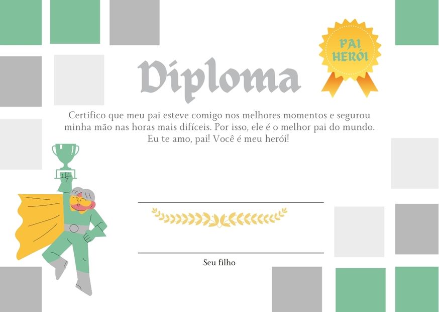 Diploma de fundo branco com detalhes em verde e cinza escrito "certifico que meu pai esteve comigo nos melhores momentos e segurou minha mão nas horas mais difíceis. Por isso, ele é o melhor pai do mundo. Eu te amo, pai! Você é meu herói", com espaço para assinaturas e desenho de super herói