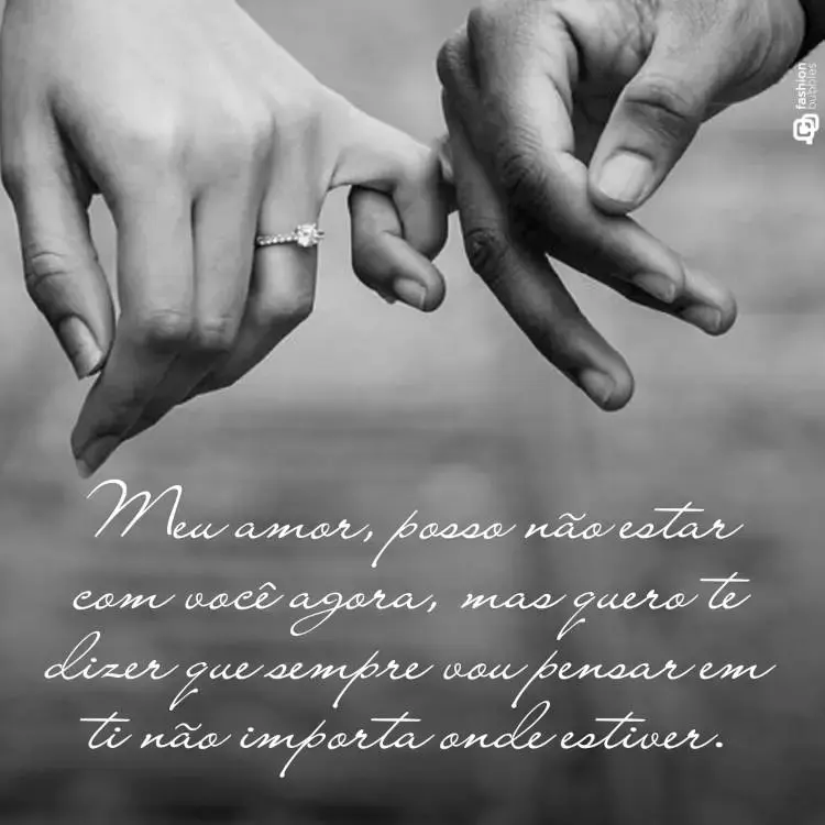 Foto de mãos entrelaçadas e a frase "Meu amor, posso não estar com você agora, mas quero te dizer que sempre vou pensar em ti não importa onde estiver." embaixo