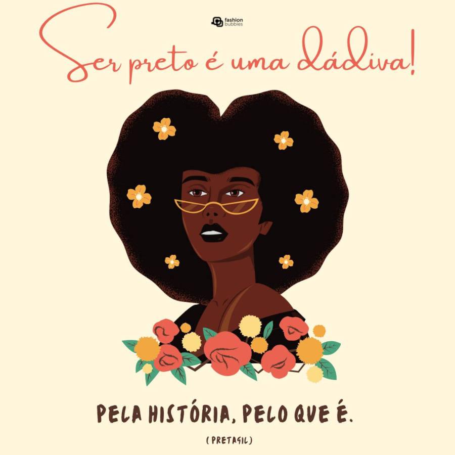 Cartão virtual de fundo amarelo com desenho de mulher de pele negra com flores amarelas no cabelo e coloridas no colo. Ainda, há a frase Ser preto é uma dádiva. Pela história, pelo que é.” (Preta Gil) 