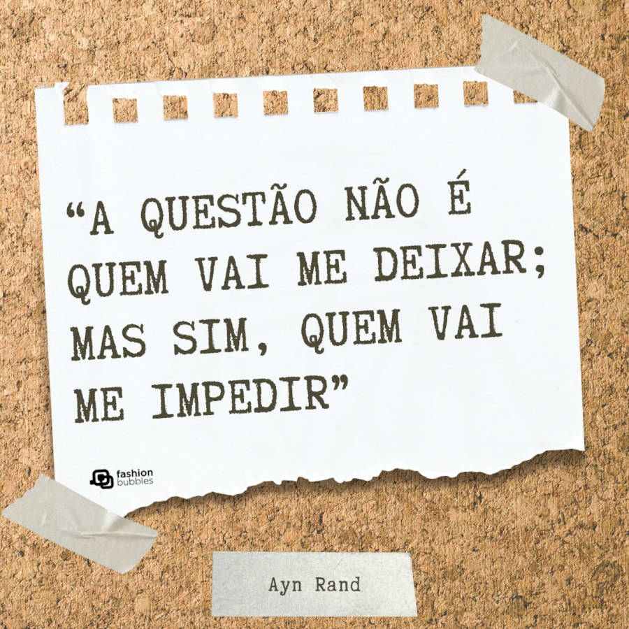 Frase de Ayn Rand:  “A questão não é quem vai me deixar; mas sim, quem vai me impedir”
