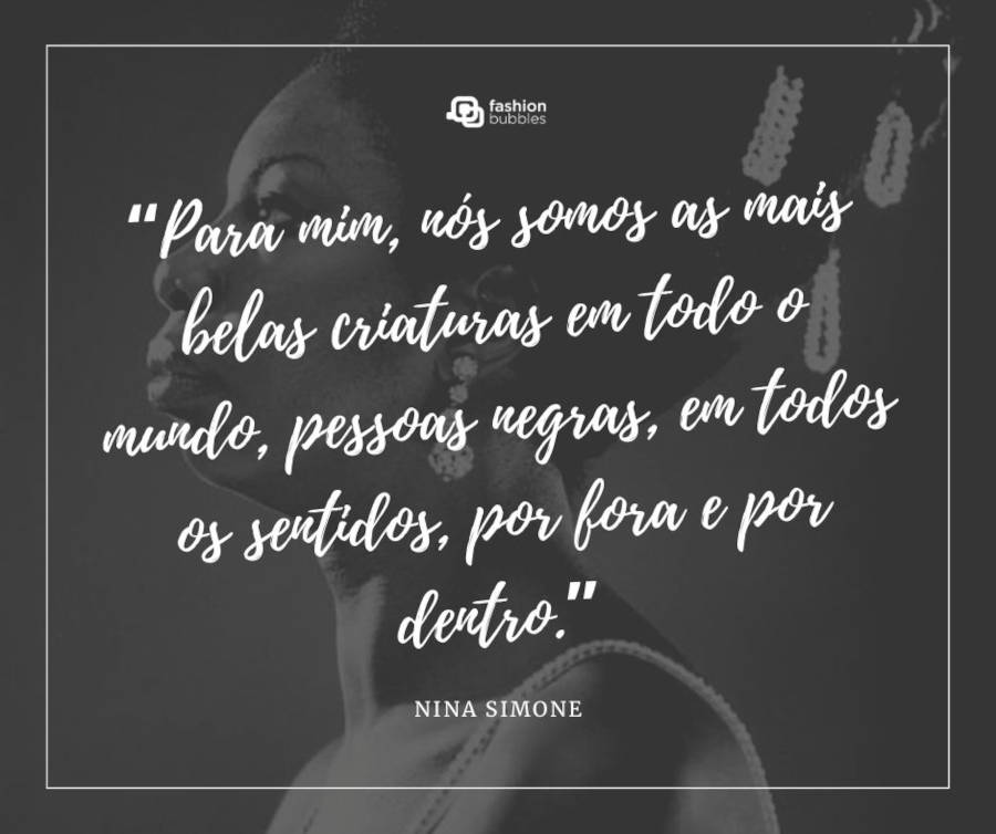 Foto de Nina Simone em branco e preto e frase “Para mim, nós somos as mais belas criaturas em todo o mundo, pessoas negras, em todos os sentidos, por fora e por dentro.” (Nina Simone)