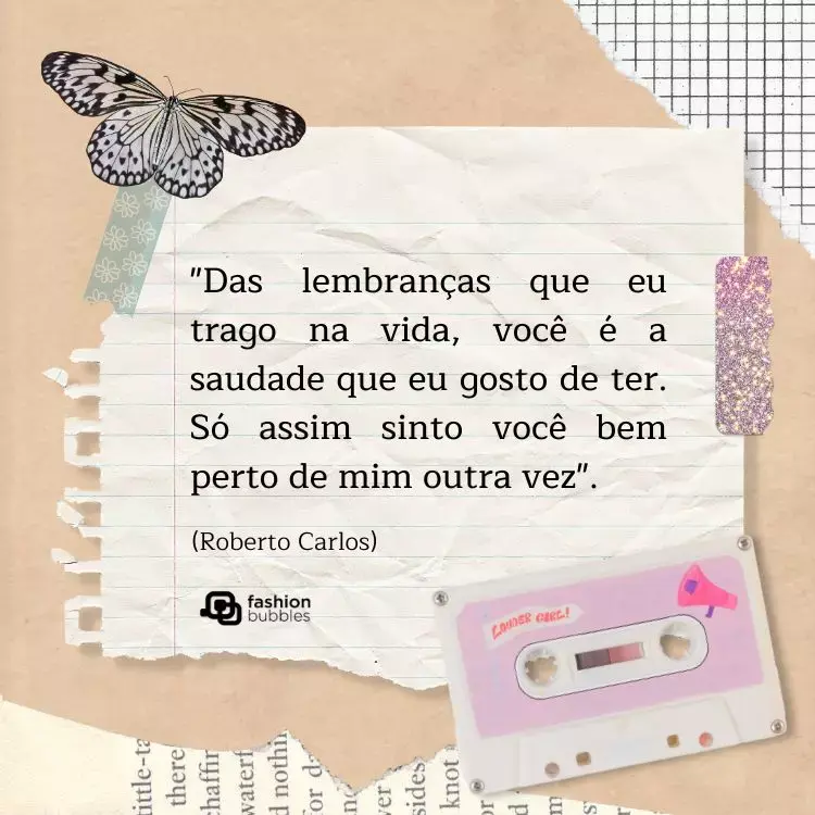 Scrap com bege, papel quadriculado, colagem de borboleta e de fita, além de papel com frase: "Das lembranças que eu trago na vida, você é a saudade que eu gosto de ter. Só assim sinto você bem perto de mim outra vez". (Roberto Carlos)