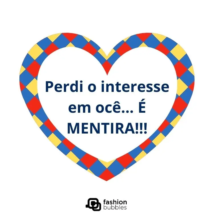 Cartão virtual ded fundo branco, com desenho de coração xadrez e frase "Perdi o interesse em ocê... É MENTIRA!!!"