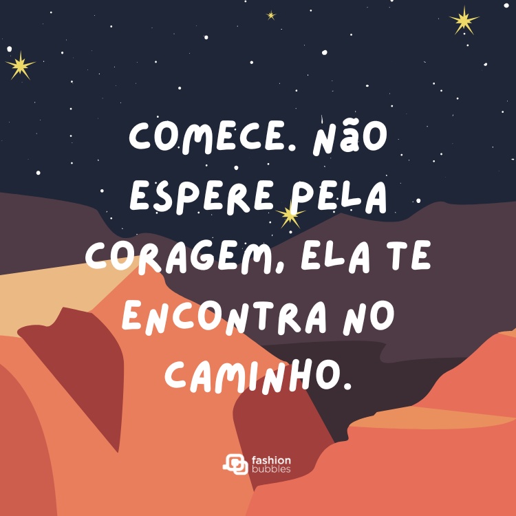 Desenho de montanhas à noite e frase: Comece. Não espere pela coragem, ela te encontra no caminho.