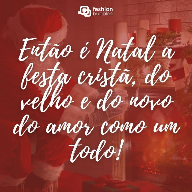Foto com efeito vermelho de Papai Noel se aquecendo em lareira e frase: Então é Natal, a festa cristã, do velho e do novo, do amor como um todo.