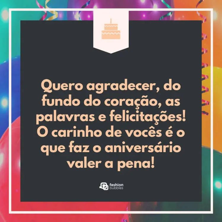Quero agradecer, do fundo do coração, as palavras e felicitações! O carinho de vocês é o que faz o aniversário valer a pena! Cartão virtual com fundo de bexigas coloridas, quadrado preto e frase "Quero agradecer, do fundo do coração, as palavras e felicitações! O carinho de vocês é o que faz o aniversário valer a pena!"