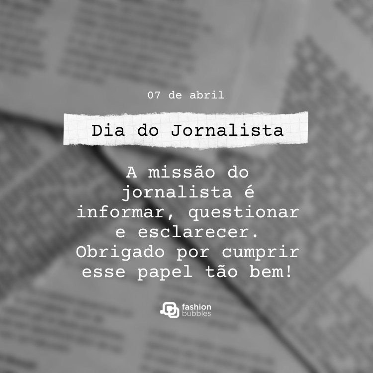 Foto desfocada de jornais e frase: A missão do jornalista é informar, questionar e esclarecer. Obrigado por cumprir esse papel tão bem!