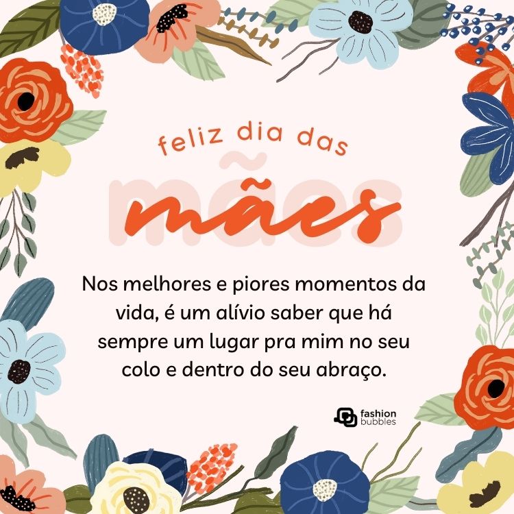Card de fundo bege com flores coloridas e frase: Nos melhores e piores momentos da vida, é um alívio saber que há sempre um lugar pra mim no seu colo e dentro do seu abraço. Feliz Dia das Mães!