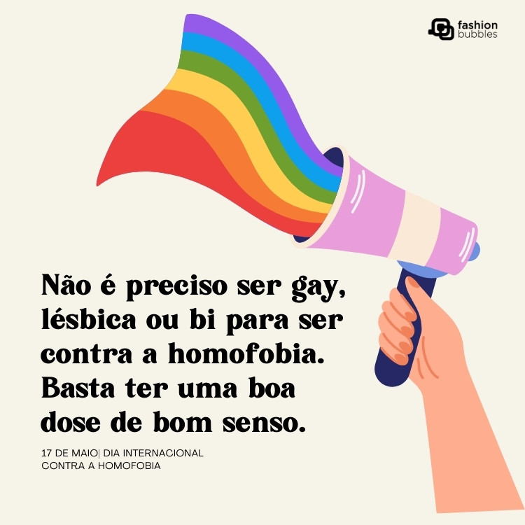 Cartão de fundo bege com mão segurando megafone com arco-íris saindo e frase: Não é preciso ser gay, lésbica ou bi para ser contra a homofobia. Basta ter uma boa dose de bom senso.