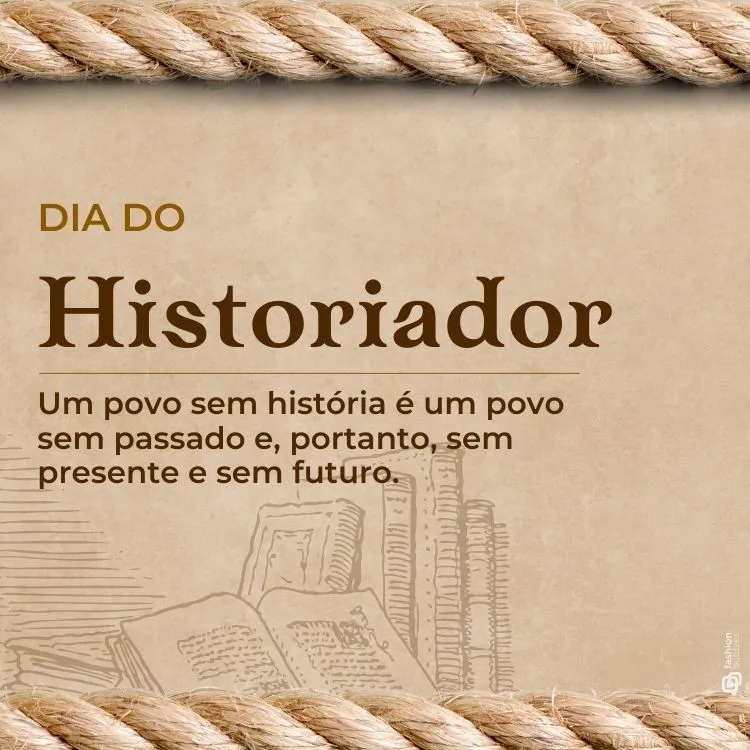 Cartão virtual de fundo bege com desenho de cordas nas extremidades, desenho de livros ao meio e frases "Dia do Historiador" e " Um povo sem história é um povo sem passado e, portanto, sem presente e sem futuro."