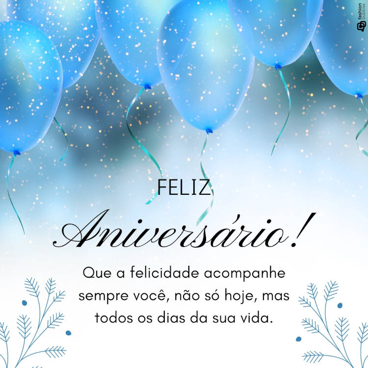 Frase de parabéns com felicidades "Feliz Aniversário! Que a felicidade acompanhe sempre você, não só hoje, mas todos os dias da sua vida."