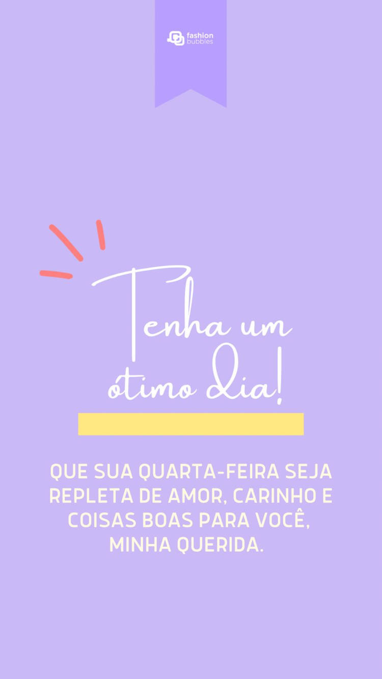 Que sua quarta-feira seja repleta de amor, carinho e coisas boas para você, minha querida. Tenha um ótimo dia! Tenha um ótimo dia