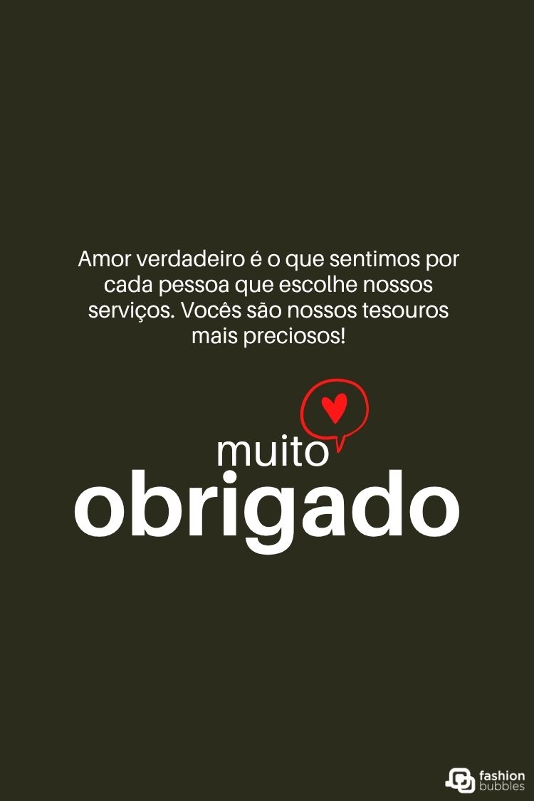Uma imagem de fundo cinza escuro com texto branco. No topo, "Amor verdadeiro é o que sentimos por cada pessoa que escolhe nossos serviços. Vocês são nossos tesouros mais preciosos!". No centro, um coração vermelho e "muito obrigado". No canto inferior direito, o logo "fashion bubbles".