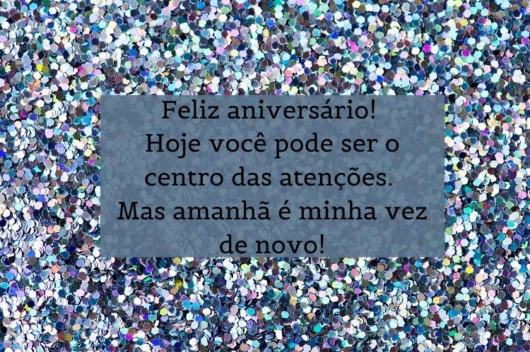 fundo de confete colorido com frase "Feliz aniversário! Hoje você pode ser o centro das atenções. Mas amanhã é minha vez de novo!"