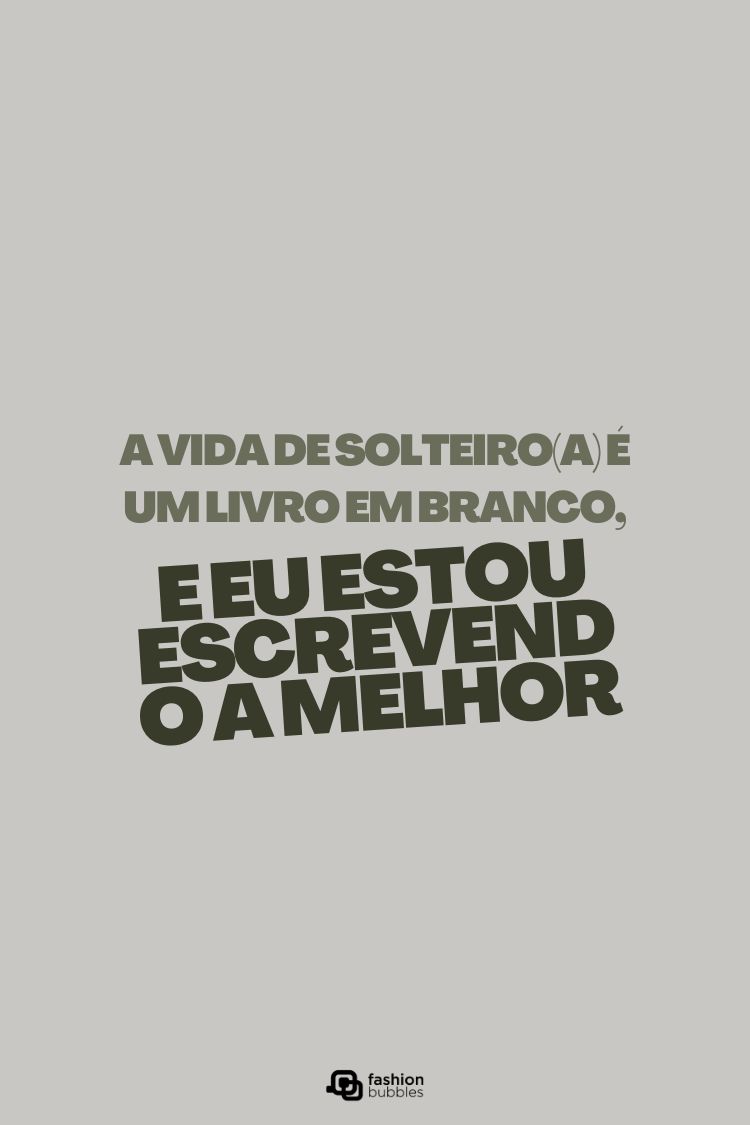 Cartaz minimalista com fundo cinza claro. No centro, a frase "A VIDA DE SOLTEIRO(A) É UM LIVRO EM BRANCO, E EU ESTOU ESCREVENDO O MELHOR" em letras grossas e cor cinza escura. O logo "fashion bubbles" está no rodapé.







