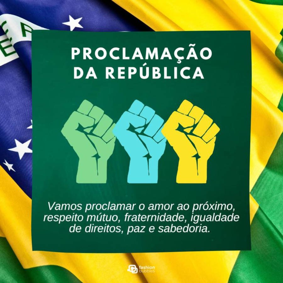 Cartão virtual com fundo de bandeira do Brasil, quadrado verde ao centro, desenho de punhos em verde, azul e amarelo, além de frase: Vamos proclamar o amor ao próximo, respeito mútuo, fraternidade, igualdade de direitos, paz e sabedoria. Feliz Dia da Proclamação da República!
