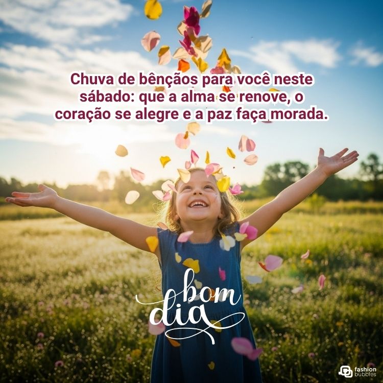 A imagem mostra uma criança sorrindo, com os braços abertos, em um campo verde sob um céu ensolarado. Pétalas coloridas caem sobre ela. O texto "Chuva de bênçãos para você neste sábado: que a alma se renove, o coração se alegre e a paz faça morada" e "bom dia" estão presentes.







