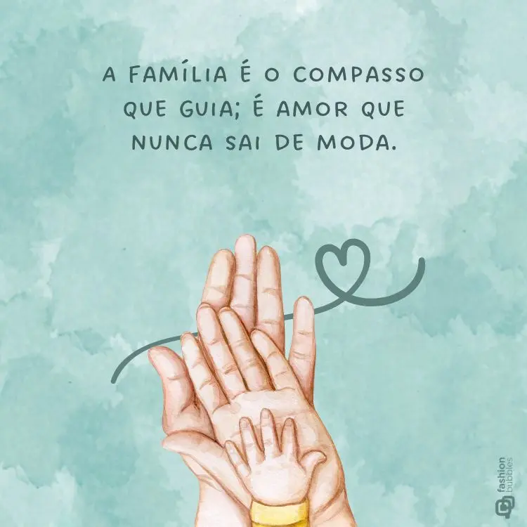 Mensagem "A família é o compasso que guia; é amor que nunca sai de moda." em fundo verde com desenho digital de mãos de pais e de bebê juntas