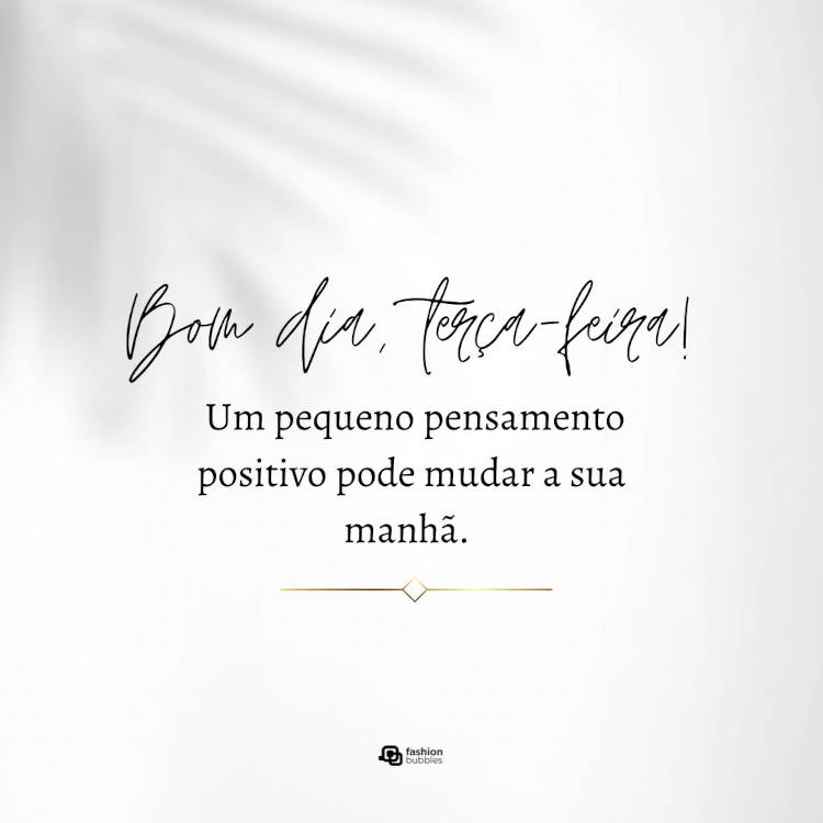 Cartão virtual de fundo branco com frase "Um pequeno pensamento positivo pode mudar a sua manhã. Bom dia, terça-feira!"