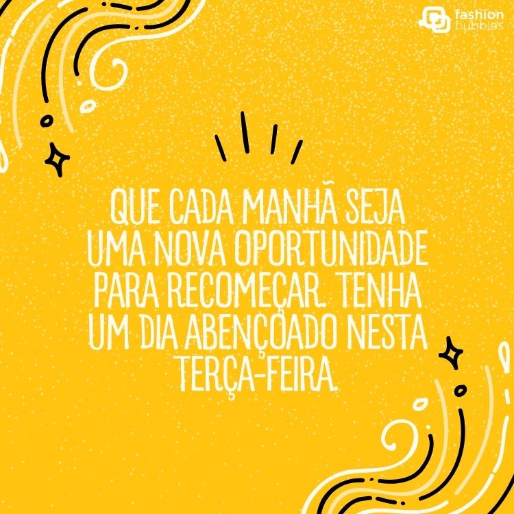 Cartão virtual de fundo amarelo com estrelas e linhas, além de frase "Que cada manhã seja uma nova oportunidade para recomeçar. Tenha um dia abençoado nesta terça-feira."