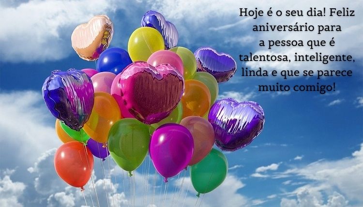 Céu com balões coloridos e frase "Hoje é o seu dia! Feliz aniversário para a pessoa que é talentosa, inteligente, linda e que se parece muito comigo!"