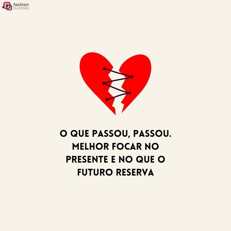 Desenho coração partido costurado com a frase "O que passou, passou. Melhor focar no presente e no que o futuro reserva". 