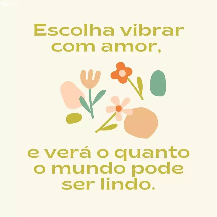 Cartão virtual de fundo bege com desenho de flores ao centro e frase "Escolha vibrar com amor, e verá o quanto o mundo pode ser lindo."