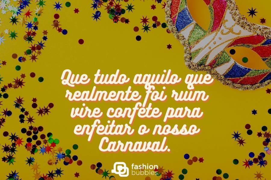 Foto de fundo amarelo com confetes e estrelas coloridas, além de máscara colorida e frase: Que tudo aquilo que realmente foi ruim vire confete para enfeitar o nosso Carnaval.