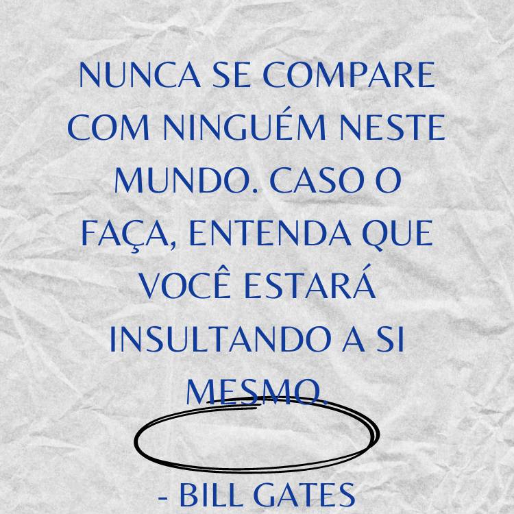 Card com fundo que imita papel amassado escrito "Nunca se compare com ninguém neste mundo. Caso o faça, entenda que você estará insultando a si mesmo.” - Bill Gates em azul e "mesmo" circulado em preto