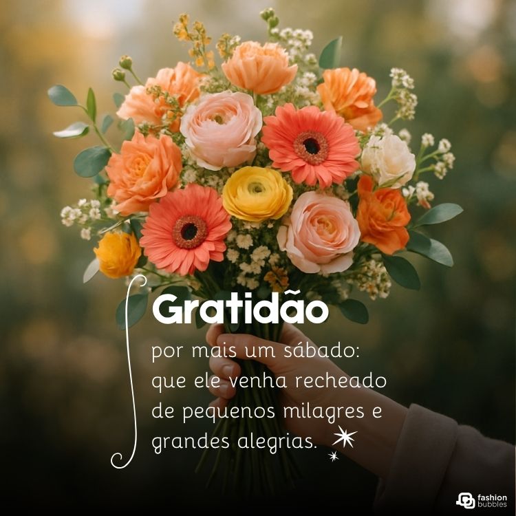 A imagem mostra um lindo buquê de flores em tons de laranja, rosa e amarelo, com algumas flores brancas menores e folhagens. Ao centro, há um texto em português que diz: "Gratidão por mais um sábado: que ele venha recheado de pequenos milagres e grandes alegrias." No canto inferior direito, há o logotipo "fashion bubbles".







