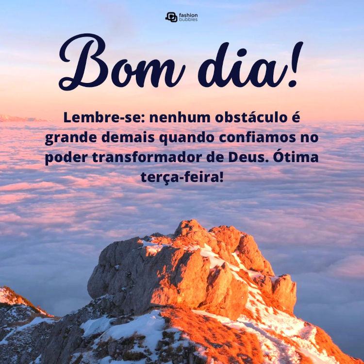 Foto de montanha e céu com frase "Bom dia! Lembre-se: nenhum obstáculo é grande demais quando confiamos no poder transformador de Deus. Ótima terça-feira!