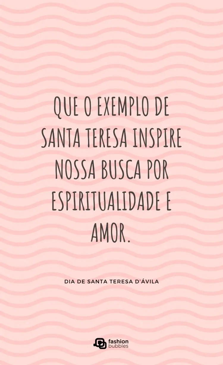 Imagem em tons de rosa com um fundo de ondas irregulares. O texto central em português diz: "Que o exemplo de Santa Teresa inspire nossa busca por espiritualidade e amor." Abaixo, em fonte menor: "Dia de Santa Teresa D'Ávila." Há um logo no canto inferior.