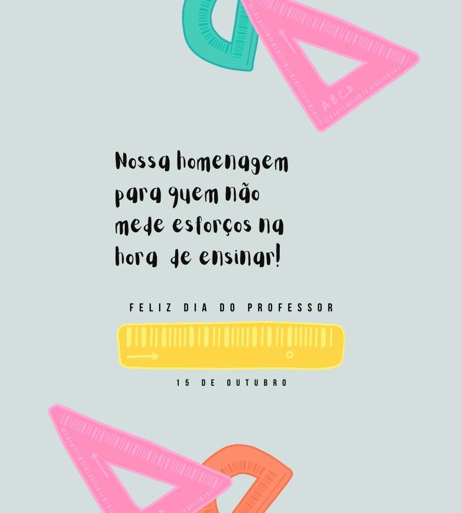Cartão virtual de fundo verde com desenho de réguas e frase "Nossa homenagem para quem não mede esforços na hora de ensinar! Feliz dia!"