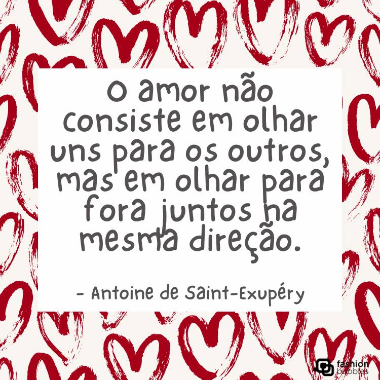 Cartão virtual de fundo branco, com corações vermelhos e frase "O amor não consiste em olhar uns para os outros, mas em olhar para fora juntos na mesma direção." - Antoine de Saint-Exupéry