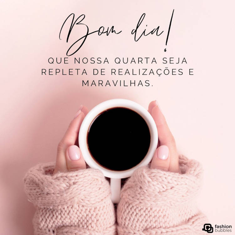 Bom dia! Que nossa quarta seja repleta de realizações e maravilhas. Bom dia, que a quarta seja maravilhosa!