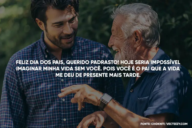 Foto de homem adulto conversando com senhor e frase "Feliz Dia dos Pais, querido padrasto! Hoje seria impossível imaginar minha vida sem você. Pois você é o pai que a vida me deu de presente mais tarde."