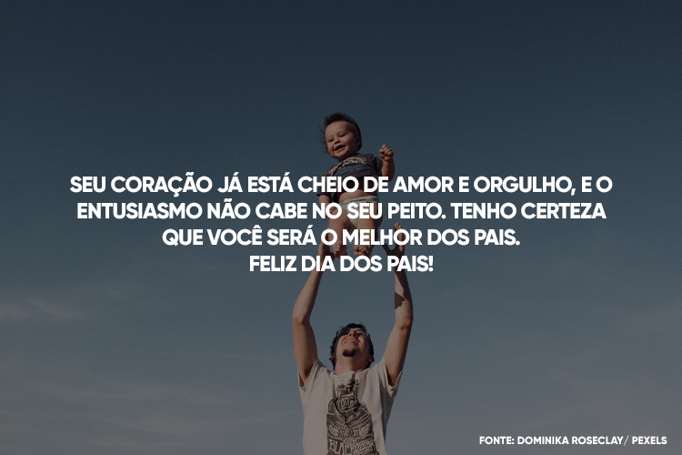 Foto de pai de pele clara "jogando" criança para o alto e frase "Seu coração já está cheio de amor e orgulho, e o entusiasmo não cabe no seu peito. Tenho certeza que você será o melhor dos pais. Feliz Dia dos Pais!"
