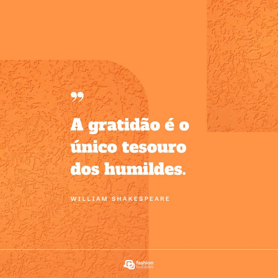 Frase de William Shakespeare: "A gratidão é o único tesouro dos humildes."