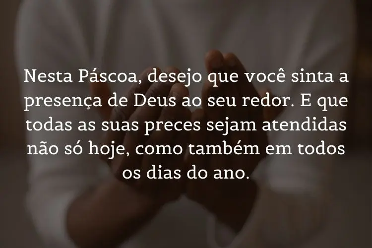 Foto de pessoa de pele morena com camisa branca, mãos em oração e frase: Nesta Páscoa, desejo que você sinta a presença de Deus ao seu redor. E que todas as suas preces sejam atendidas não só hoje, como também em todos os dias do ano.