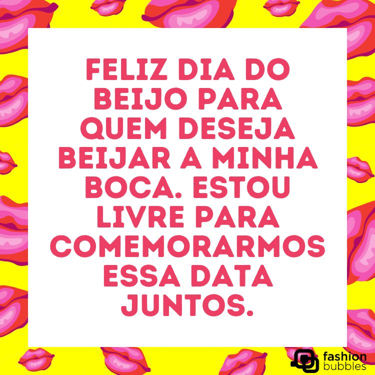 Card com fundo amarelo e desenho de lábios rosas com quadro branco e frase ""Feliz Dia do Beijo para quem deseja beijar a minha boca. Estou livre para comemoramos essa data juntos. " em rosa